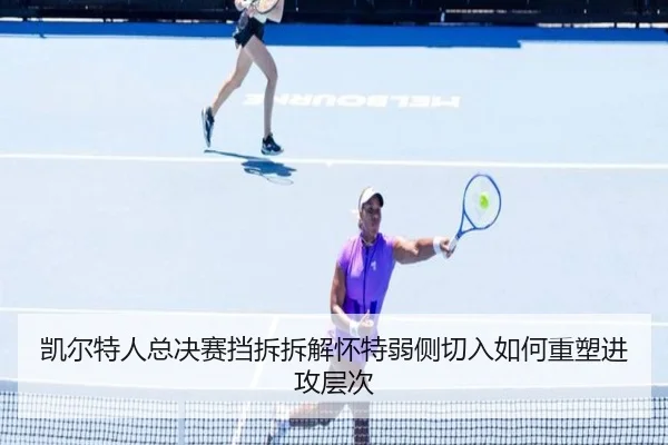 凯尔特人总决赛挡拆拆解怀特弱侧切入如何重塑进攻层次